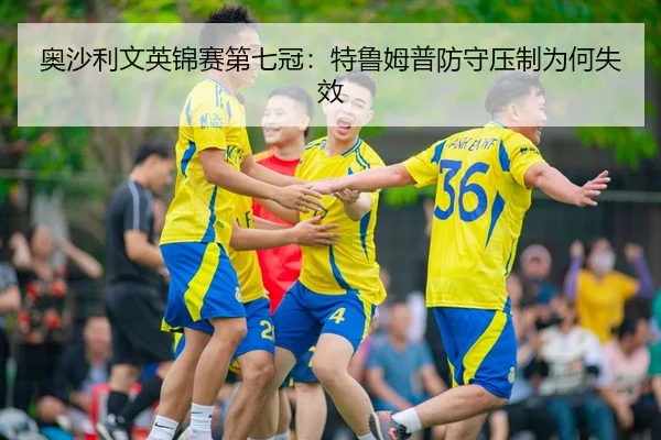 奥沙利文英锦赛第七冠：特鲁姆普防守压制为何失效