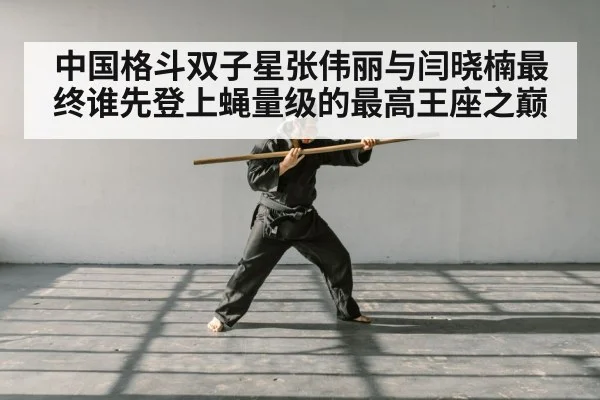 中国格斗双子星张伟丽与闫晓楠最终谁先登上蝇量级的最高王座之巅