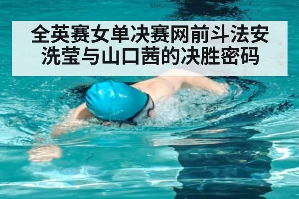 全英赛女单决赛网前斗法安洗莹与山口茜的决胜密码